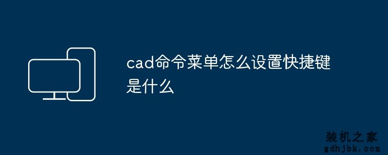 cad命令菜单怎么设置快捷键是什么