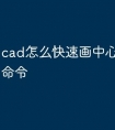 cad怎么快速画中心线快捷键命令