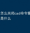 怎么关闭cad命令窗口快捷键是什么