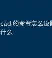cad 的命令怎么设置快捷键是什么