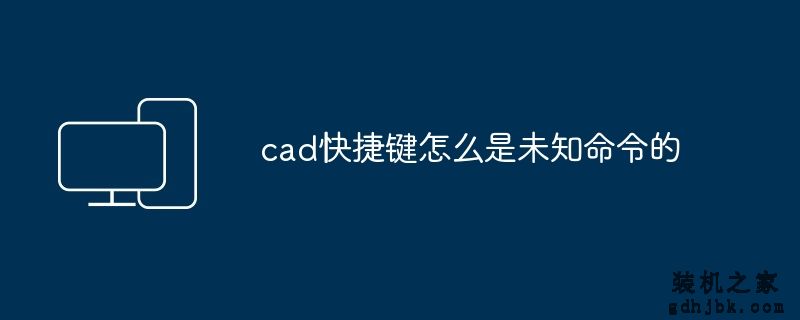 cad快捷键怎么是未知命令的