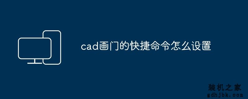 cad画门的快捷命令怎么设置
