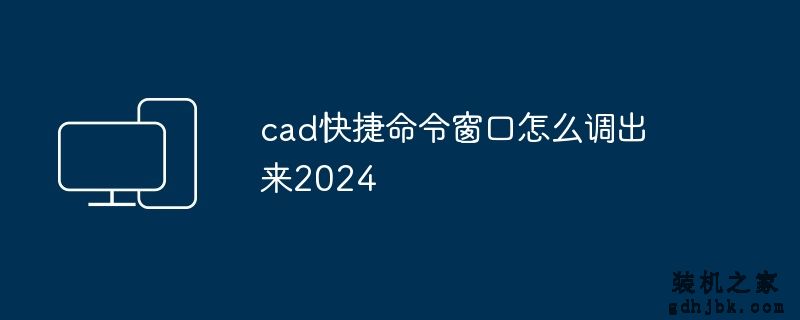 cad快捷命令窗口怎么调出来2024