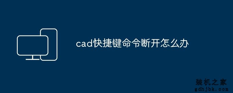 cad快捷键命令断开怎么办