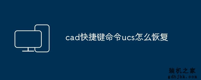 cad快捷键命令ucs怎么恢复