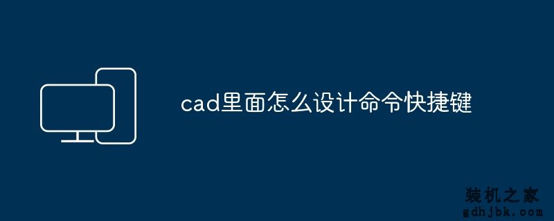 cad里面怎么设计命令快捷键
