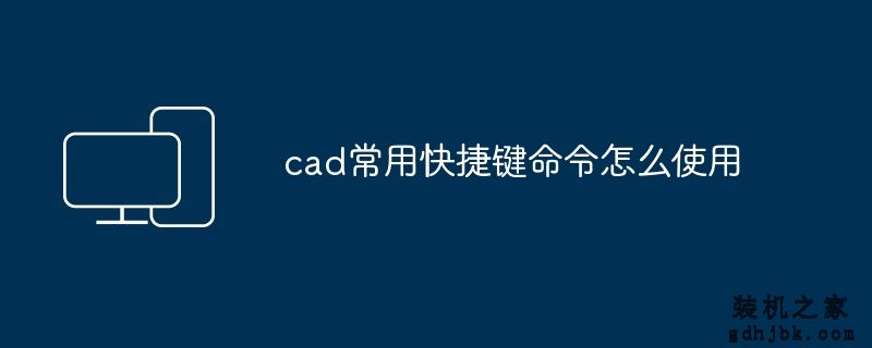 cad常用快捷键命令怎么使用