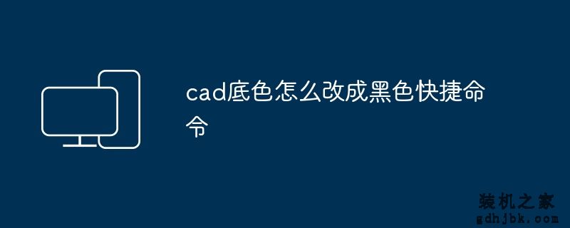cad底色怎么改成黑色快捷命令