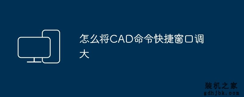 怎么将CAD命令快捷窗口调大