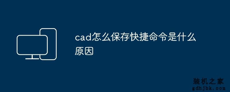 cad怎么保存快捷命令是什么原因