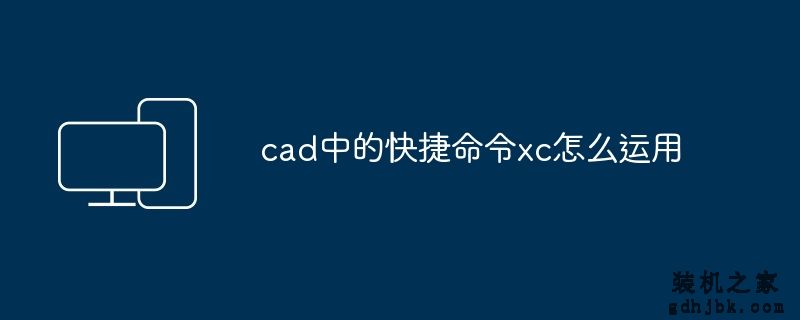 cad中的快捷命令xc怎么运用