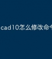 cad10怎么修改命令快捷键