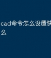 cad命令怎么设置快捷键是什么