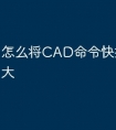 怎么将CAD命令快捷窗口调大