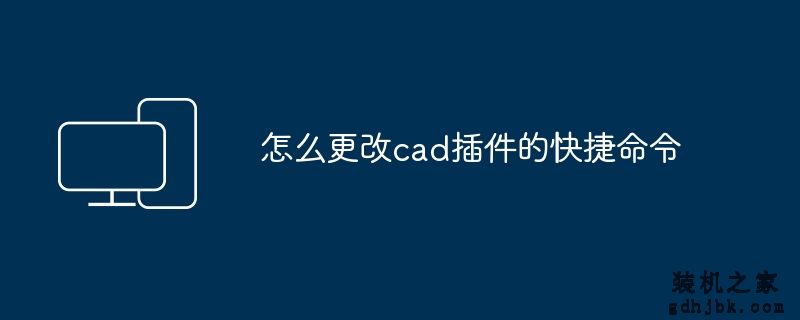 怎么更改cad插件的快捷命令