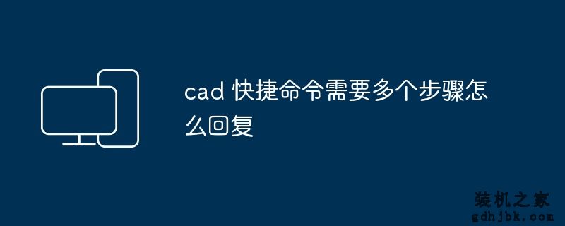 cad 快捷命令需要多个步骤怎么回复