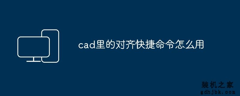 cad里的对齐快捷命令怎么用