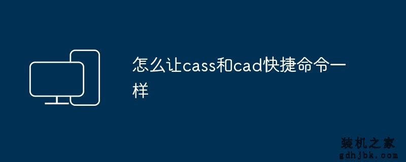 怎么让cass和cad快捷命令一样