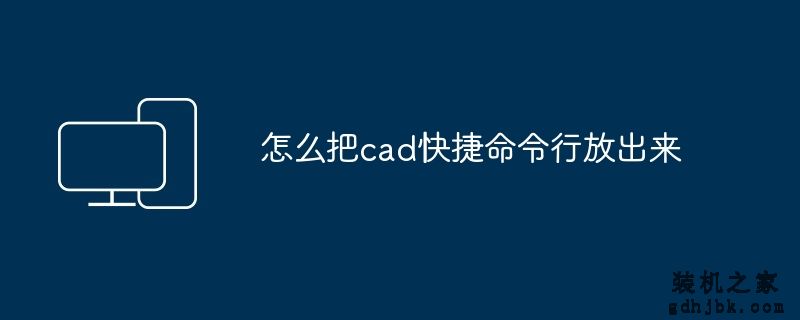 怎么把cad快捷命令行放出来