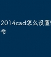 2014cad怎么设置快捷键命令
