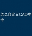 怎么自定义CAD中的快捷命令