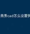 燕秀cad怎么设置快捷键命令