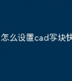 怎么设置cad写块快捷命令