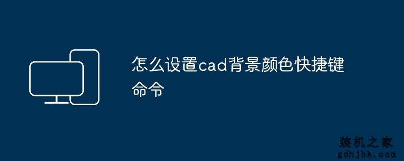 怎么设置cad背景颜色快捷键命令
