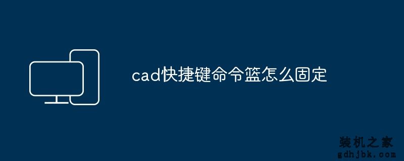cad快捷键命令篮怎么固定