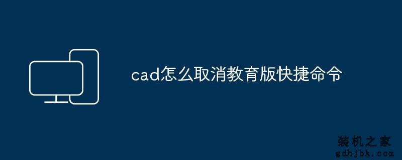 cad怎么取消教育版快捷命令