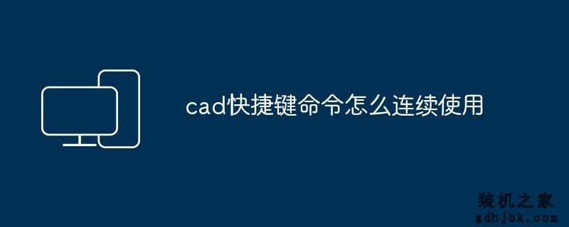 cad快捷键命令怎么连续使用