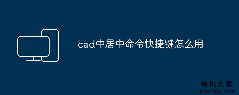 cad中居中命令快捷键怎么用