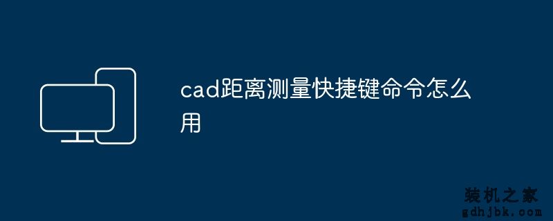 cad距离测量快捷键命令怎么用