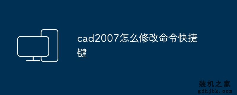 cad2007怎么修改命令快捷键