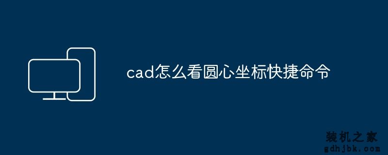 cad怎么看圆心坐标快捷命令