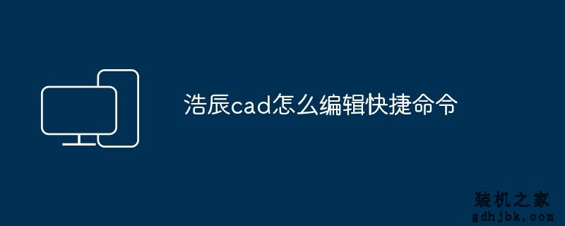 浩辰cad怎么编辑快捷命令
