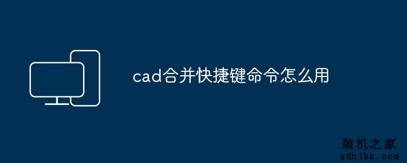 cad合并快捷键命令怎么用