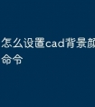 怎么设置cad背景颜色快捷键命令