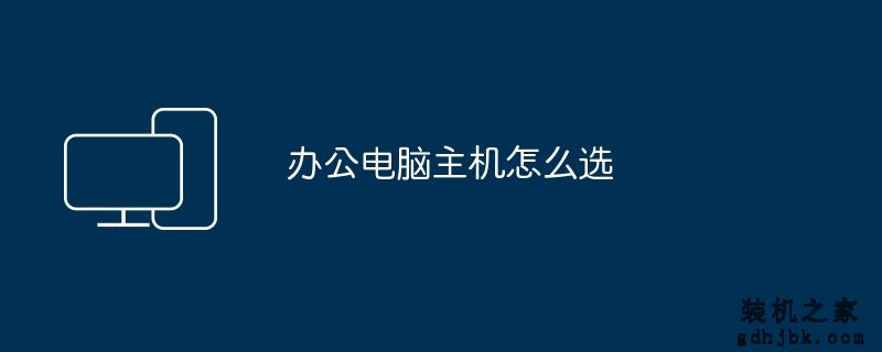 办公电脑主机怎么选