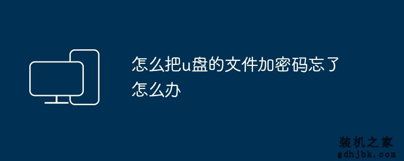 怎么把u盘的文件加密码忘了怎么办