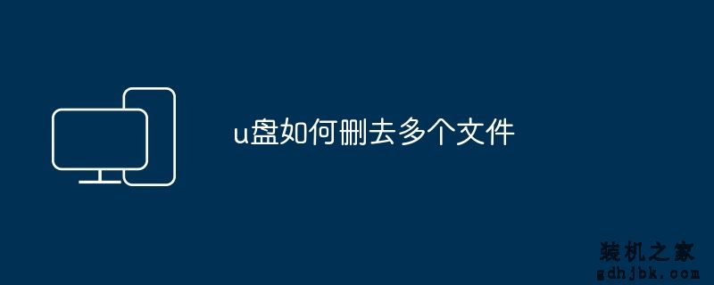 u盘如何删去多个文件