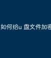 如何给u 盘文件加密