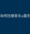 如何压缩音乐u盘文件