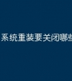 系统重装要关闭哪些功能