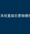 系统重装后要做哪些
